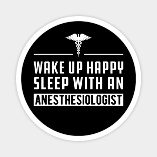 Anesthesiologist - Wake up happy and sleep with an anesthesiologist Magnet